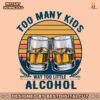too-many-kids-and-way-too-little-alcohol-fathers-day-png