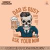 dad-is-busy-ask-your-mom-funny-beer-dad-svg