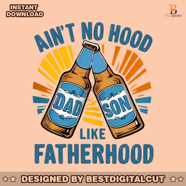 aint-no-hood-like-fatherhood-beer-dad-png
