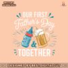 our-first-fathers-day-together-svg