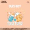 our-first-fathers-day-together-funny-beer-dad-svg