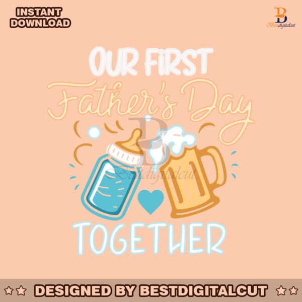 our-first-fathers-day-together-funny-beer-dad-svg