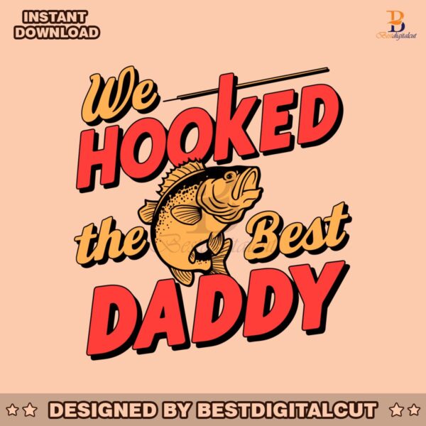 fisherman-we-hooked-the-best-daddy-svg