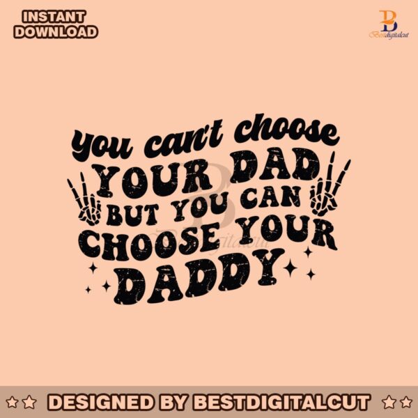 you-cant-choose-your-dad-but-you-can-choose-your-daddy-svg