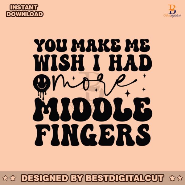 you-make-me-wish-i-had-more-middle-fingers-svg