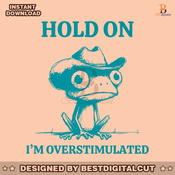 hold-on-im-overstimulated-frog-mental-health-svg