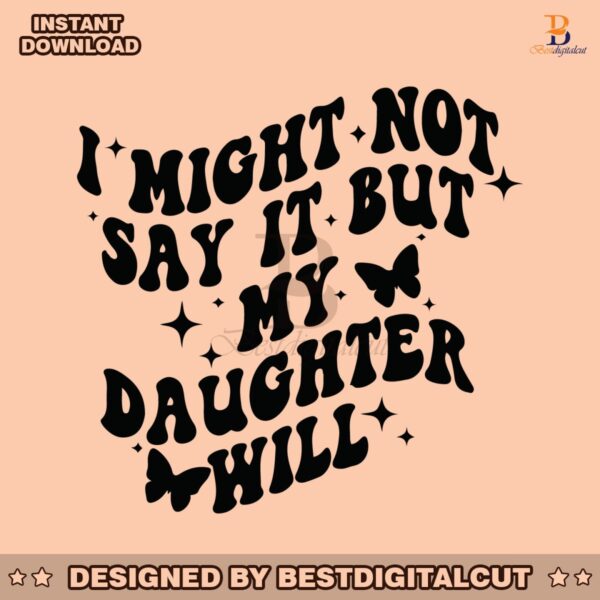 might-not-say-it-but-my-daughter-will-svg