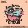 splish-splash-your-opinion-is-trash-svg