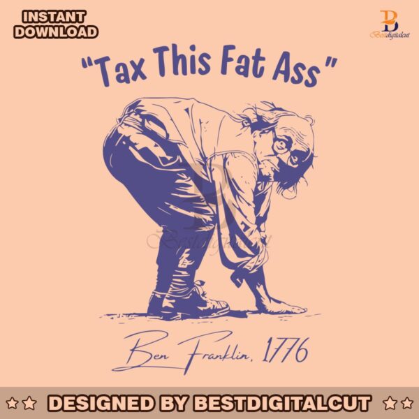 tax-this-fat-ass-ben-franklin-1776-svg