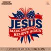 jesus-make-america-believe-again-4th-of-july-svg