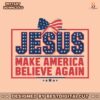 jesus-make-america-believe-again-patriotic-day-svg