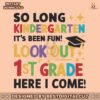 so-long-kindergarten-its-been-fun-look-out-1st-grade-here-i-come-svg