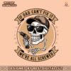 skeleton-if-dad-cant-fix-it-we-are-all-screwed-png