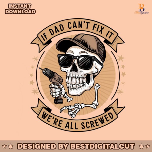 skeleton-if-dad-cant-fix-it-we-are-all-screwed-png