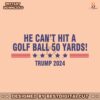 he-cant-even-hit-a-golf-ball-50-yards-trump-2024-svg