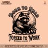 born-to-read-forced-to-work-raccoon-meme-svg
