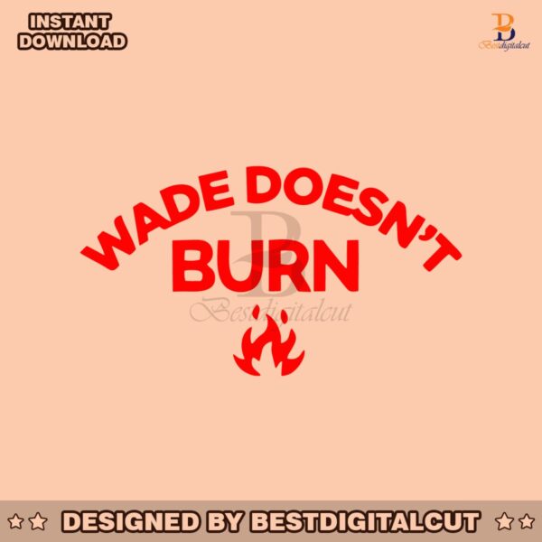 wade-doesnt-burn-funny-saying-svg