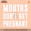 mouths-dont-get-pregnant-funny-pregnancy-svg