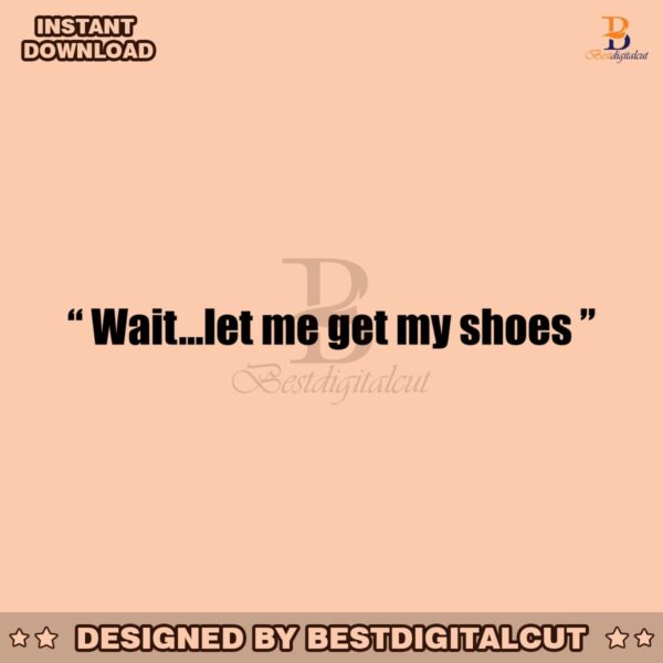 wait-let-me-get-my-shoes-png