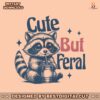 raccoon-cute-but-feral-sarcastic-quote-svg