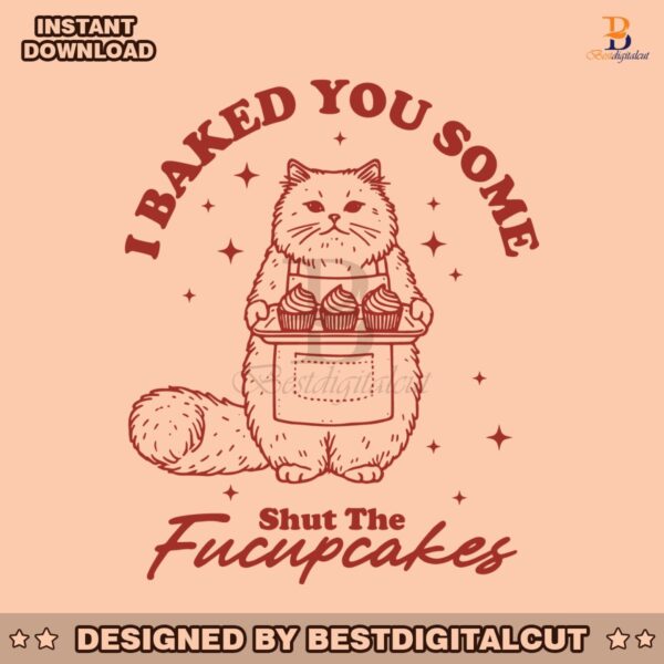 i-baked-you-some-shut-the-fucupcakes-cat-meme-svg