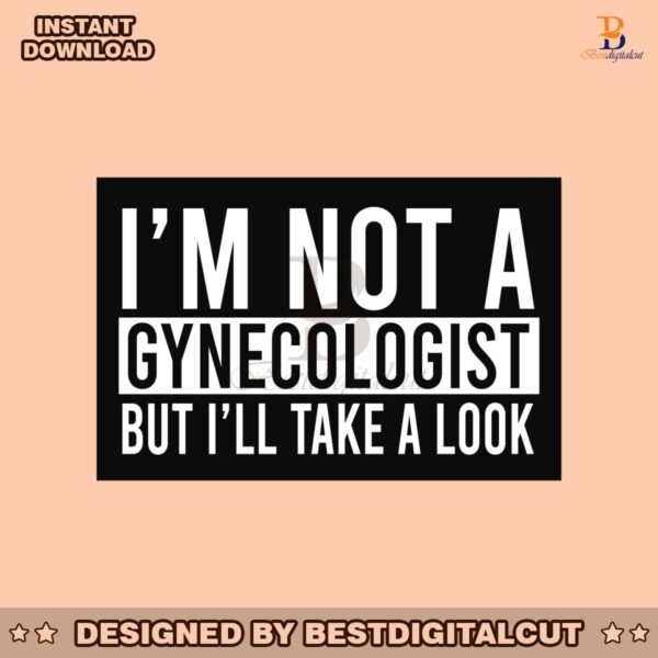 im-not-a-gynecologist-but-i-will-take-a-look-svg