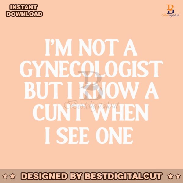 im-not-a-gynecologist-but-i-know-a-cunt-when-i-see-one-svg