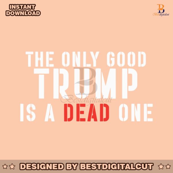 the-only-good-trump-is-a-dead-one-svg