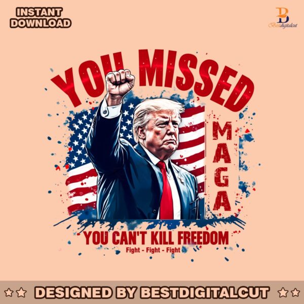 you-missed-you-cant-kill-freedom-funny-trump-2024-png