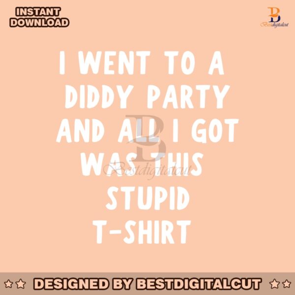 i-went-to-a-diddy-party-and-all-i-got-was-this-stupid-tshirt-svg