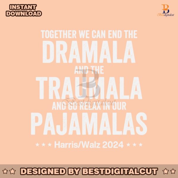 together-we-can-end-the-dramala-and-the-traumala-harris-walz-2024