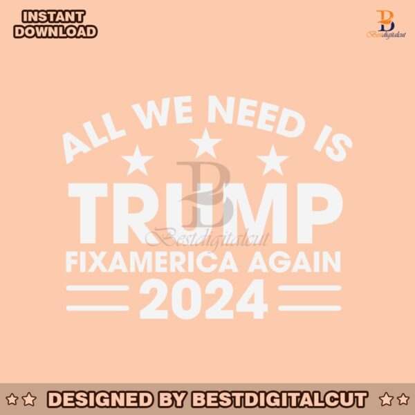 all-we-need-is-trump-fix-america-again-2024-svg