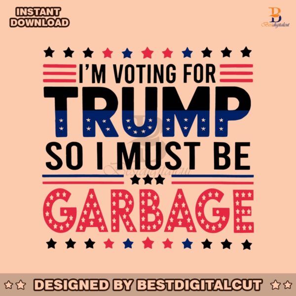 im-voting-for-trump-so-i-must-be-garbage-svg