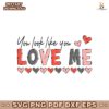 Happy Valentine  Look Like You Love Me SVG