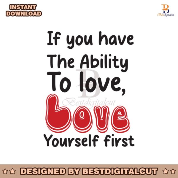 if-you-have-the-ability-to-love-love-yourself-first-svg