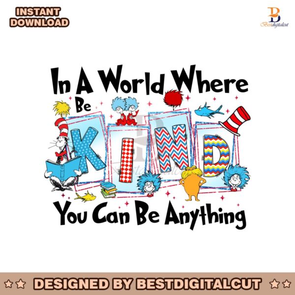 be-kind-in-a-world-where-you-can-be-anything-png
