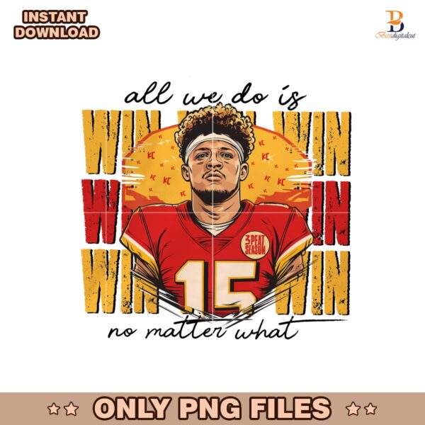 All We Do Is Win No Matter What Patrick Mahomes Png