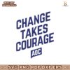 Change Takes Courage Aoc SVG