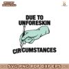 Due To Unforeskin Circumstances Funny Meme SVG