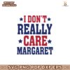 Funny I Dont Really Care Margaret America Svg