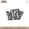 I Have Crazy Aunts And Im Not Afraid To Use Them Svg