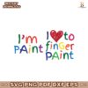 I Love To Finger Paint Im Paint Valentines Design Svg