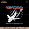 I Must Be A Plane In Trumps America The Way Im Crashing Out SVG