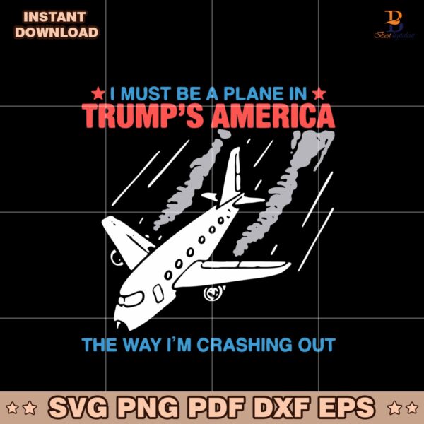 I Must Be A Plane In Trumps America The Way Im Crashing Out SVG