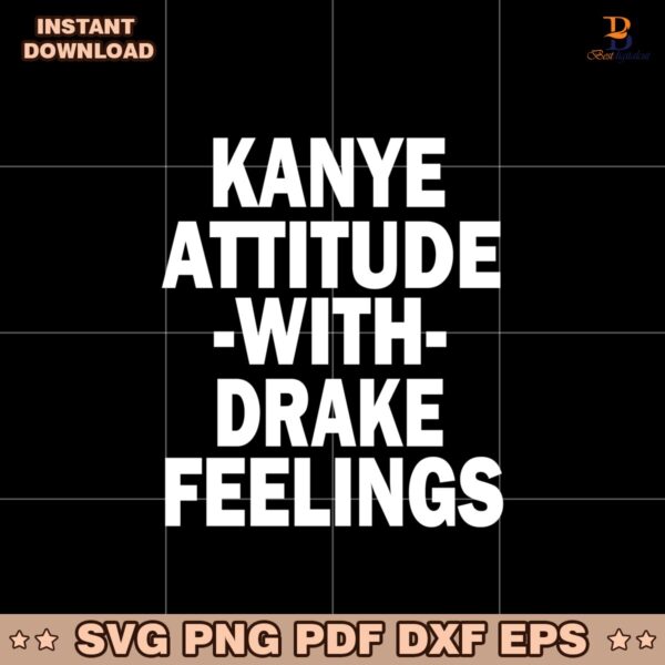 Kanye Attitude With Drake Feelings Svg Printable