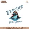 Lickalopus Is My Spirit Animal Png Sublimation
