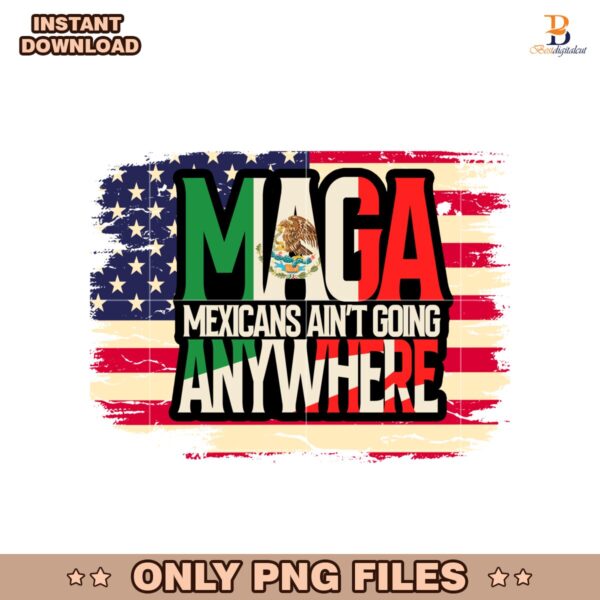 Maga Mexicans Ain't Going Anywhere Sublimation PNG