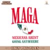 Maga Mexicans Arent Going Anywhere Mexico Map Flag PNG