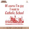 Of Course Im Gay I Went To Catholic School PNG