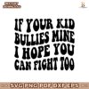 Retro If Your Kid Bullies Mine I Hope You Can Fight Too SVG